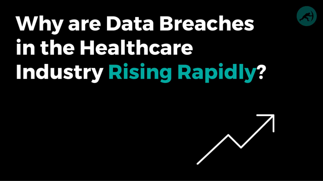 Why are Data Breaches in the Healthcare Industry Rising Rapidly?